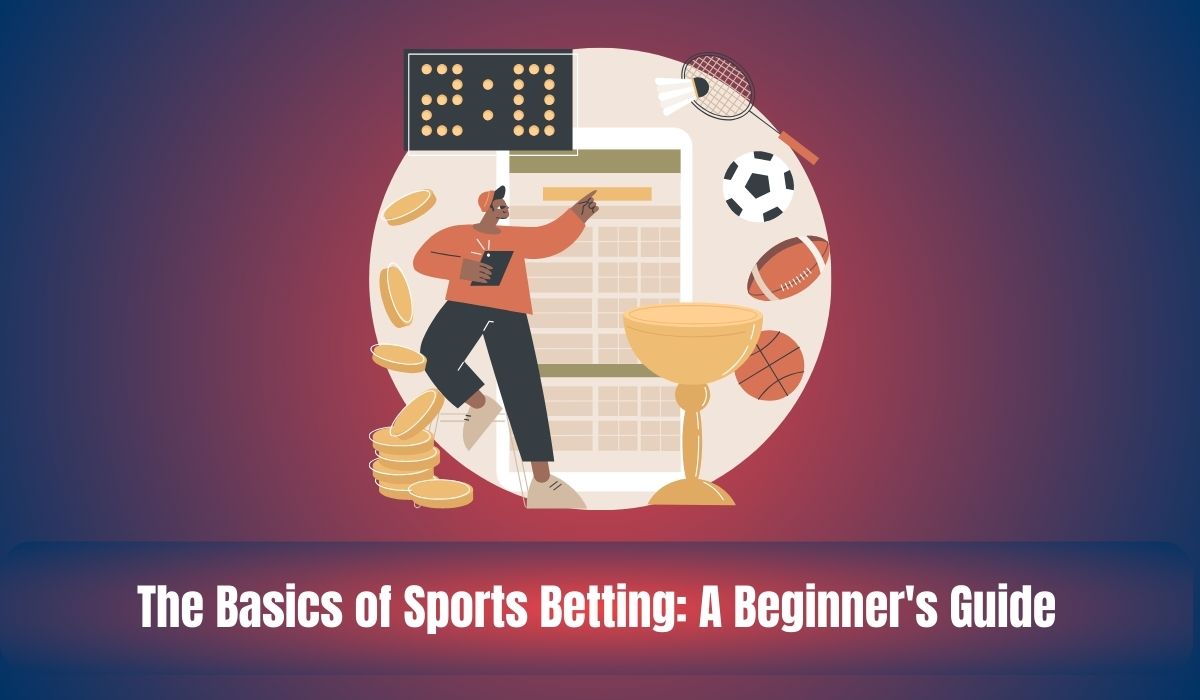 The Basics of Sports Betting: A Beginner's Guide